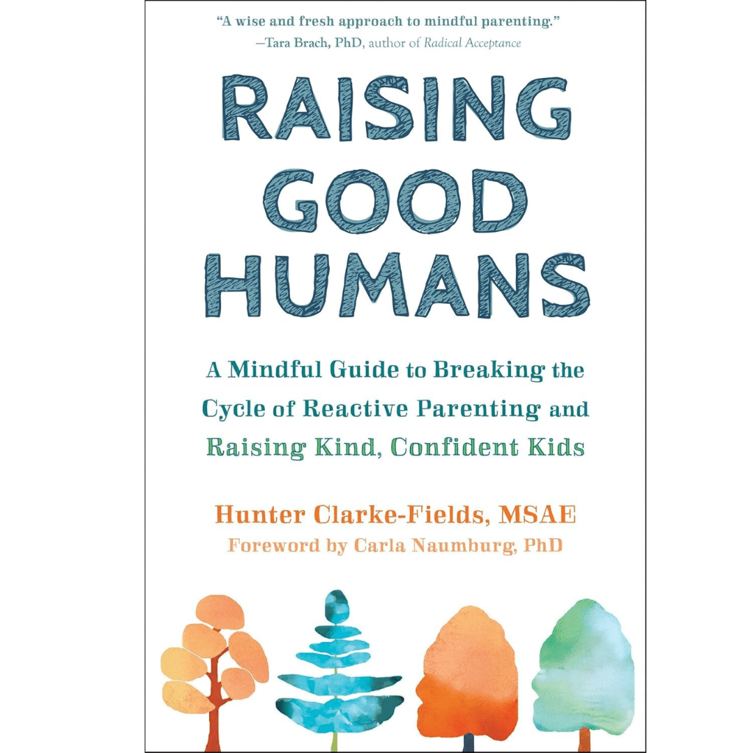 "Raising-Good- Humans"-by-Hunter- Clarke-Fields:-A- Compassionate-Guide-to-Raising- Mindful,-Empathetic- Children