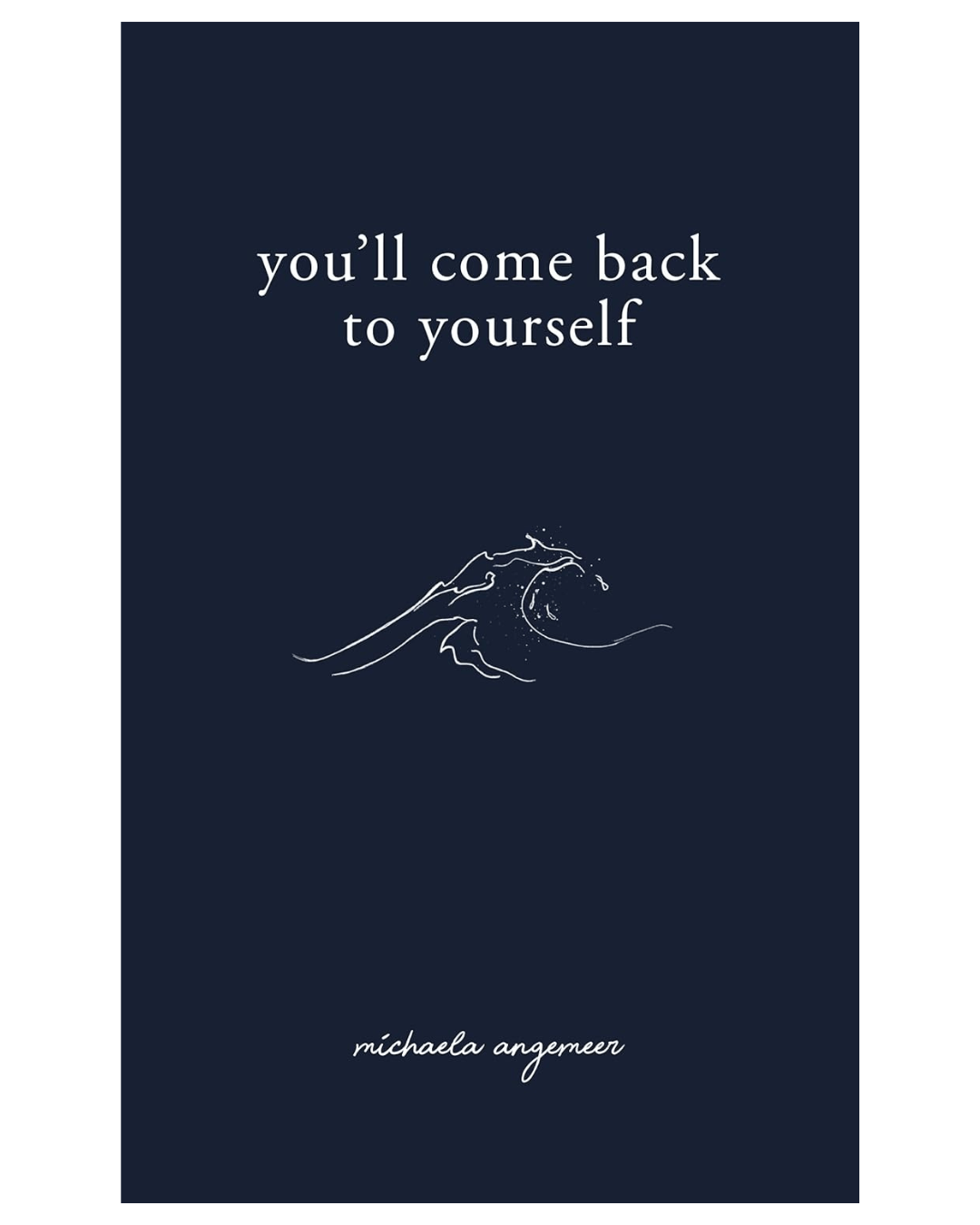 You-Will-Come-Back- to-Yourself-by- Michaela-Angemeer:-A-Raw-and- Empowering-Journey- of-Healing-and-Self-Love