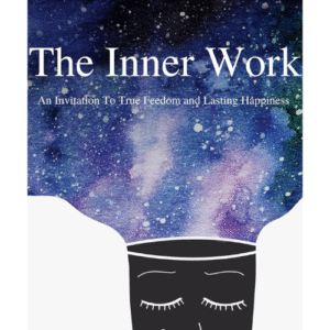 The-Inner-Work:-An- Invitation-to-True- Freedom-and-Lasting-Happiness