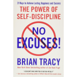 No Excuses! – 7 Powerful Self-Discipline Lessons by Brian Tracy to Transform Your Life